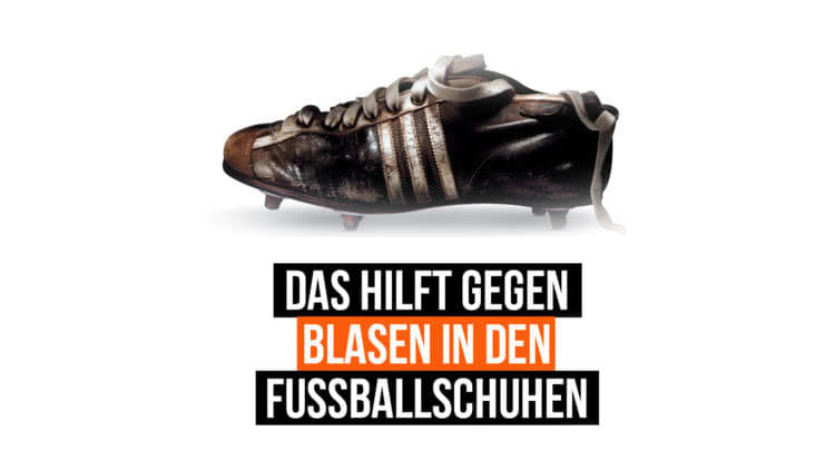 Blasen durch neue Fußballschuhe das kannst du tun